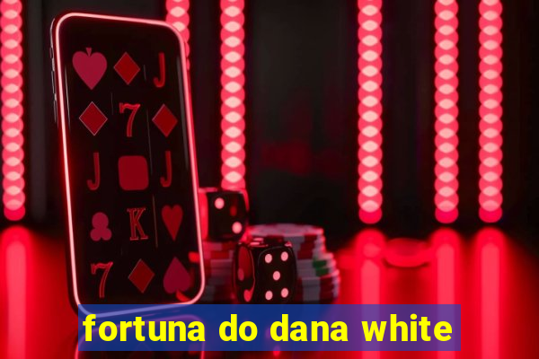 fortuna do dana white